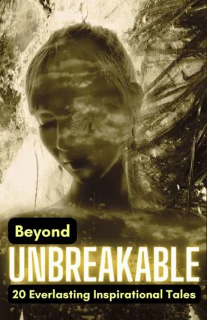 BEYOND UNBREAKABLE: 20 EVERLASTING INSPIRATIONAL TALES