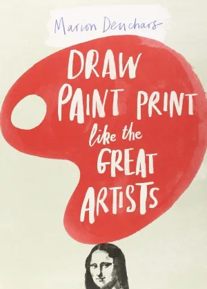DRAW PAINT PRINT LIKE THE GREAT ARTISTS