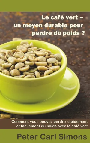 LE CAFÉ VERT - UN MOYEN DURABLE POUR PERDRE DU POIDS?