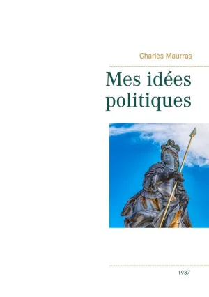 MES IDÉES POLITIQUES - CHARLES MAURRAS -1937 MES IDÉES POLITIQUES - CHARLES MAURRAS -1937