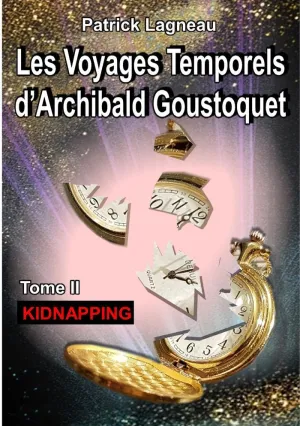 LES VOYAGES TEMPORELS D'ARCHIBALD GOUSTOQUET - TOME II