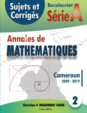 ANNALES DE MATHÉMATIQUES, BACCALAURÉAT A, CAMEROUN, 2009 - 2019