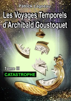 LES VOYAGES TEMPORELS D'ARCHIBALD GOUSTOQUET - TOME III