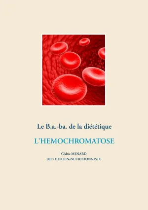 LE B.A.-BA. DE LA DIÉTÉTIQUE POUR L'HÉMOCHROMATOSE