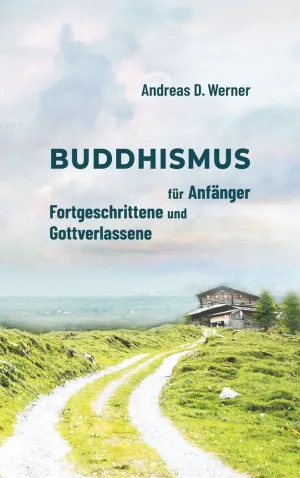 BUDDHISMUS FÜR ANFÄNGER, FORTGESCHRITTENE UND GOTTVERLASSENE
