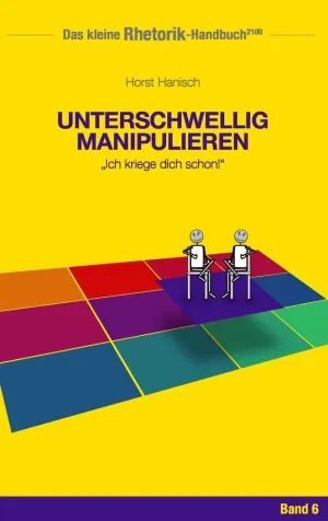 RHETORIK-HANDBUCH 2100 - UNTERSCHWELLIG MANIPULIEREN