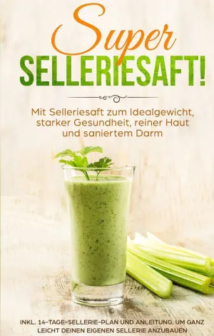 SUPER SELLERIESAFT! MIT SELLERIESAFT ZUM IDEALGEWICHT, STARKER GESUNDHEIT, REINE