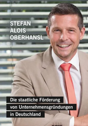 DIE STAATLICHE FÖRDERUNG VON UNTERNEHMENSGRÜNDUNGEN IN DEUTSCHLAND DIE STAATLICHE FÖRDERUNG VON UNTERNEHMENSGRÜNDUNGEN IN DEUTSCHLAND