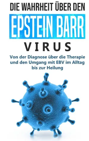 DIE WAHRHEIT ÜBER DEN EPSTEIN BARR VIRUS: VON DER DIAGNOSE ÜBER DIE THERAPIE UND