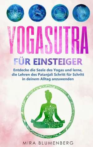 YOGASUTRA FÜR EINSTEIGER: ENTDECKE DIE SEELE DES YOGAS UND LERNE, DIE LEHREN DES