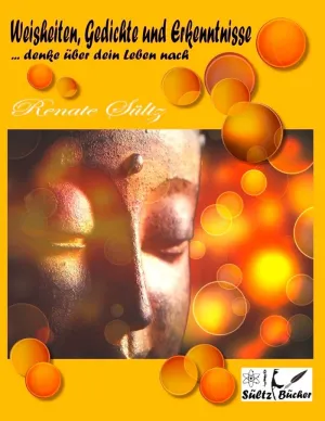 WEISHEITEN, GEDICHTE UND ERKENNTNISSE... DENKE ÜBER DEIN LEBEN NACH