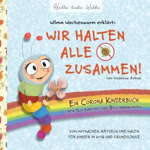 WILMA WOCHENWURM ERKLÄRT: WIR HALTEN ALLE ZUSAMMEN! EIN CORONA KINDERBUCH ÜBER S
