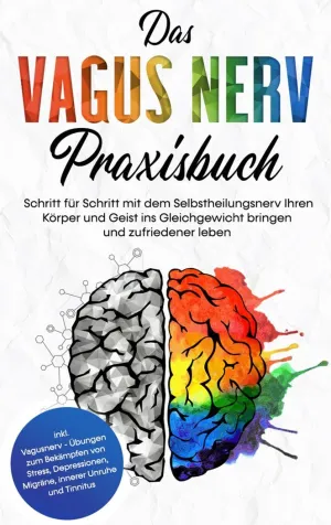 DAS VAGUS NERV PRAXISBUCH: SCHRITT FÜR SCHRITT MIT DEM SELBSTHEILUNGSNERV IHREN