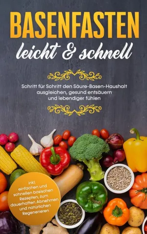 BASENFASTEN - LEICHT & SCHNELL: SCHRITT FÜR SCHRITT DEN SÄURE-BASEN-HAUSHALT AUS