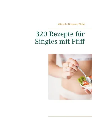 320 REZEPTE FÜR SINGLES MIT PFIFF