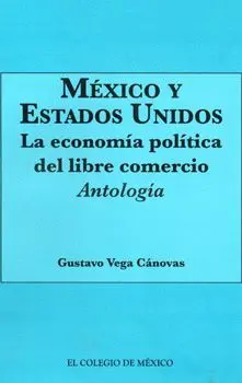 MÉXICO Y ESTADOS UNIDOS. LA ECONOMÍA POLÍTICA DEL LIBRE COMERCIO : ANTOLOGÍA. GU