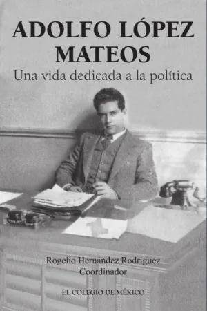 ADOLFO LÓPEZ MATEOS. UNA VIDA DEDICADA A LA POLÍTICA