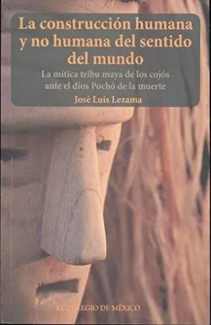 La Construcción Humana y no Humana del Sentido del Mundo : la Mítica Tribu Maya
