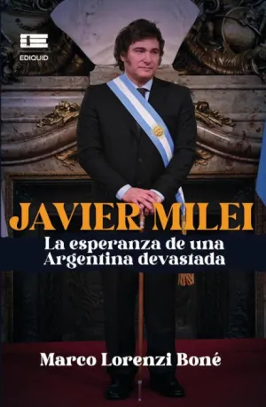 JAVIER MILEI, LA ESPERANZA DE UNA ARGENTINA DEVASTADA