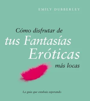 CÓMO DISFRUTAR DE TUS FANTASÍAS ERÓTICAS MÁS LOCAS