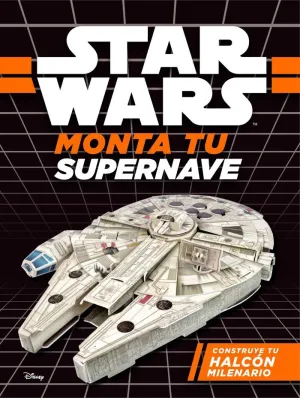 STAR WARS. MONTA TU SUPERNAVE. CONSTRUYE TU HALCÓN MILENARIO