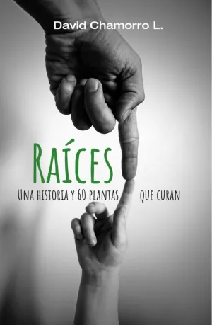 RAÍCES. UNA HISTORIA Y 60 PLANTAS QUE CURAN
