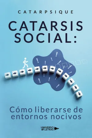 CATARSIS SOCIAL: CÓMO LIBERARSE DE ENTORNOS NOCIVOS