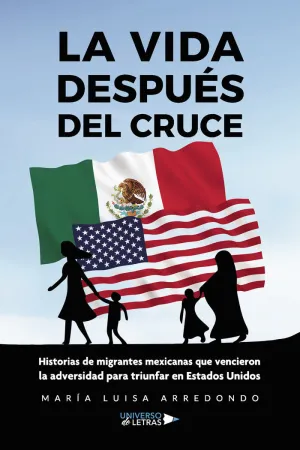 LA VIDA DESPUÉS DEL CRUCE. HISTORIAS DE MIGRANTES MEXICANAS QUE VENCIERON LA ADV