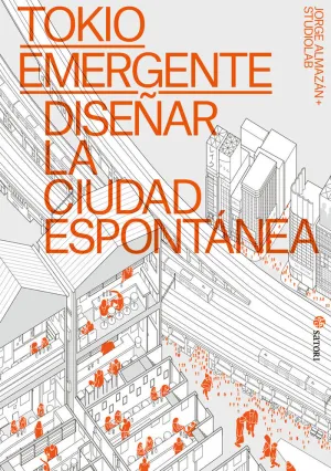 TOKIO EMERGENTE. DISEÑAR LA CIUDAD ESPONTANEA
