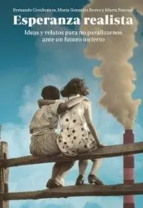 Esperanza Realista. Ideas y Relatos para no Paralizarnos Ante un Futuro Incierto