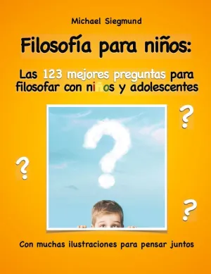 Filosofía para Niños: las 123 Mejores Preguntas para Filosofar con Niños y Adole