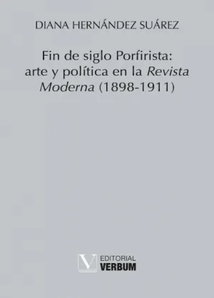 FIN DE SIGLO PORFIRISTA: ARTE Y POLÍTICA EN LA REVISTA MODERNA (1898-1911)