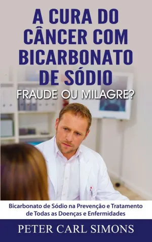 A CURA DO CÂNCER COM BICARBONATO DE SÓDIO - FRAUDE OU MILAGRE?
