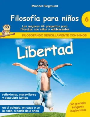 FILOSOFÍA PARA NIÑOS: LIBERTAD. LAS MEJORES 44 PREGUNTAS PARA FILOSOFAR CON NIÑO