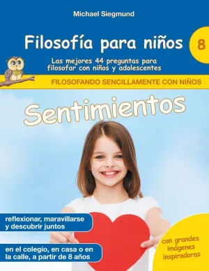 FILOSOFÍA PARA NIÑOS: SENTIMIENTOS. LAS MEJORES 44 PREGUNTAS PARA FILOSOFAR CON
