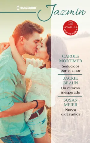 SEDUCIDOS POR EL AMOR; UN RETORNO INESPERADO; NUNCA DIGAS ADIÓS