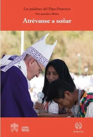 ATRÉVANSE A SOÑAR. VIAJE APOSTÓLICO A MÉXICO