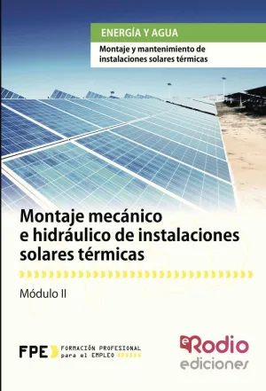 MONTAJE MECÁNICO E HIDRÁULICO DE INSTALACIONES SOLARES TÉRMICAS. ENERGÍA Y AGUA