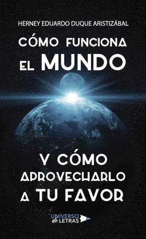 CÓMO FUNCIONA EL MUNDO Y CÓMO APROVECHARLO A TU FAVOR