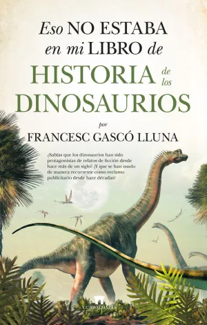 ESO NO ESTABA EN MI LIBRO DE HISTORIA DE LOS DINOSAURIOS ESO NO ESTABA EN MI LIBRO DE HISTORIA DE LOS DINOSAURIOS