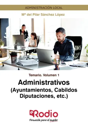 ADMINISTRATIVOS (AYUNTAMIENTOS, CABILDOS, DIPUTACIONES, ETC.) TEMARIO VOLUMEN 1