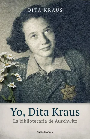 YO, DITA KRAUS. LA BIBLIOTECARIA DE AUSCHWITZ YO, DITA KRAUS. LA BIBLIOTECARIA DE AUSCHWITZ