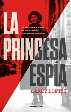 LA PRINCESA ESPÍA. LA VERDADERA HISTORIA DE ALINE GRIFFITH, CONDESA DE ROMANONES