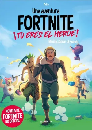 UNA AVENTURA FORTNITE. ¡TÚ ERES EL HÉROE! - MISIÓN: SALVAR EL MUNDO UNA AVENTURA FORTNITE. ¡TÚ ERES EL HÉROE! - MISIÓN: SALVAR EL MUNDO