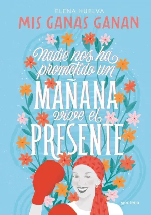 Mis Ganas Ganan. Nadie nos Ha Prometido un Mañana, Vive el Presente