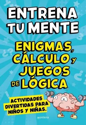 ENTRENA TU MENTE CON ENIGMAS, CÁLCULO Y JUEGOS DE LÓGICA