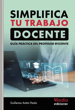 Simplifica tu Trabajo Docente. Guía Práctica del Profesor Eficiente