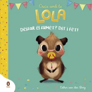 Deixar el Xumet? Dit I Fet! (Creix Amb la Lola)