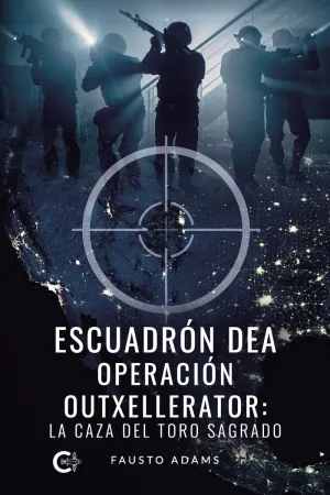 ESCUADRÓN DEA OPERACIÓN OUTXELLERATOR: LA CAZA DEL TORO SAGRADO