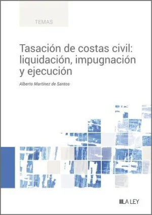 TASACIÓN DE COSTAS CIVIL: LIQUIDACIÓN, IMPUGNACIÓN Y EJECUCIÓN TASACIÓN DE COSTAS CIVIL: LIQUIDACIÓN, IMPUGNACIÓN Y EJECUCIÓN